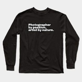 Photographer by passion, artist by nature Long Sleeve T-Shirt